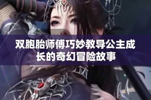 双胞胎师傅巧妙教导公主成长的奇幻冒险故事