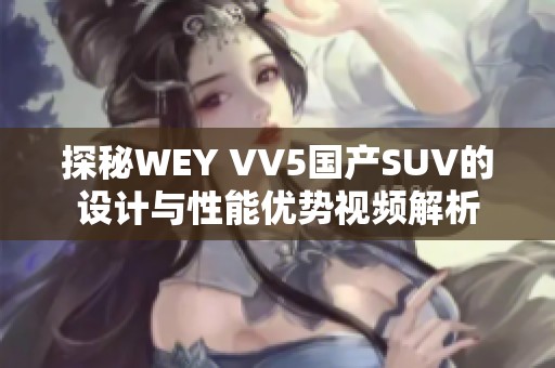 探秘WEY VV5国产SUV的设计与性能优势视频解析