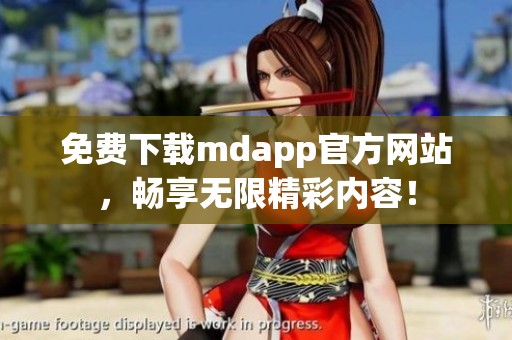 免费下载mdapp官方网站，畅享无限精彩内容！