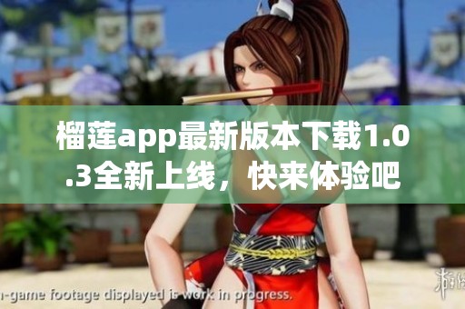 榴莲app最新版本下载1.0.3全新上线，快来体验吧