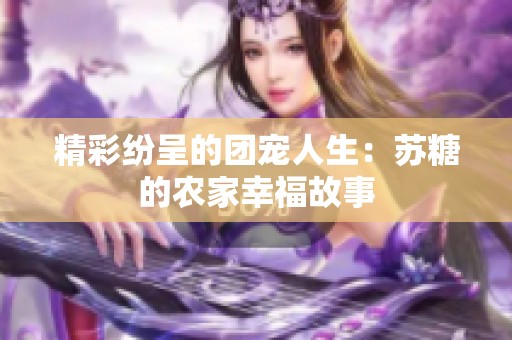 精彩纷呈的团宠人生：苏糖的农家幸福故事