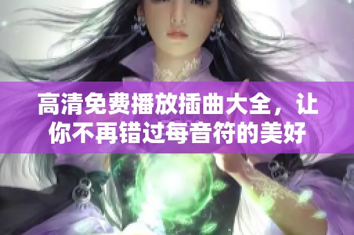 高清免费播放插曲大全，让你不再错过每音符的美好