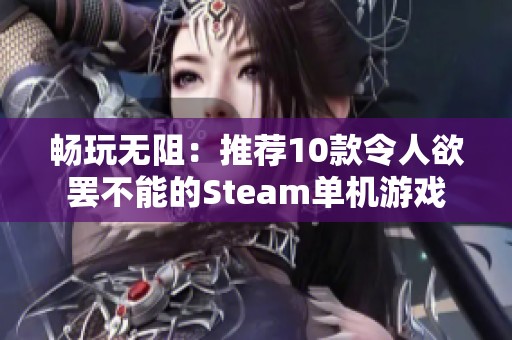 畅玩无阻：推荐10款令人欲罢不能的Steam单机游戏