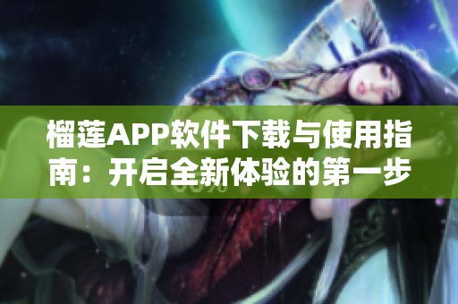 榴莲APP软件下载与使用指南：开启全新体验的第一步