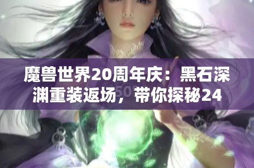 魔兽世界20周年庆：黑石深渊重装返场，带你探秘24件619装备