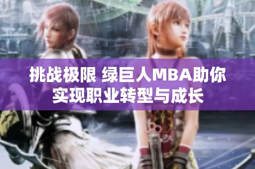 挑战极限 绿巨人MBA助你实现职业转型与成长