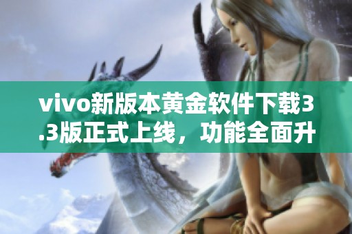 vivo新版本黄金软件下载3.3版正式上线，功能全面升级！