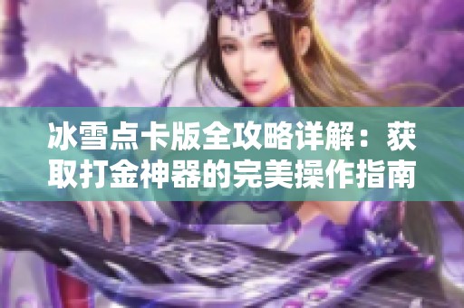 冰雪点卡版全攻略详解：获取打金神器的完美操作指南