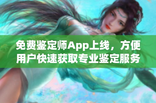 免费鉴定师App上线，方便用户快速获取专业鉴定服务