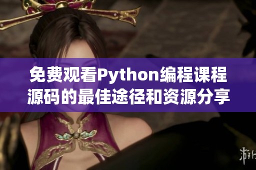 免费观看Python编程课程源码的最佳途径和资源分享