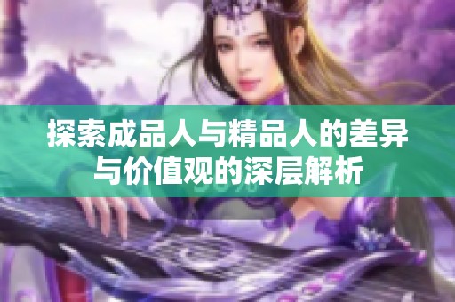 探索成品人与精品人的差异与价值观的深层解析