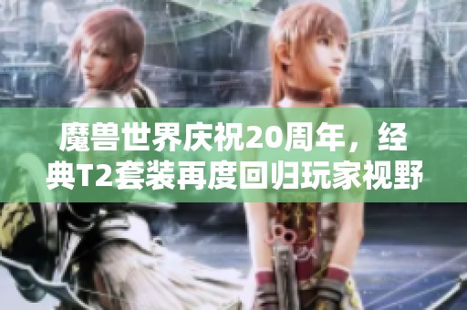 魔兽世界庆祝20周年，经典T2套装再度回归玩家视野！