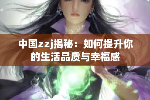 中国zzj揭秘：如何提升你的生活品质与幸福感