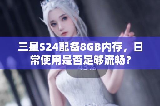 三星S24配备8GB内存，日常使用是否足够流畅？