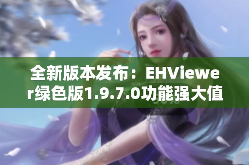 全新版本发布：EHViewer绿色版1.9.7.0功能强大值得下载