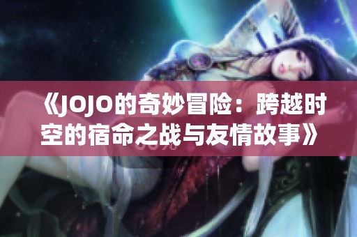 《JOJO的奇妙冒险：跨越时空的宿命之战与友情故事》