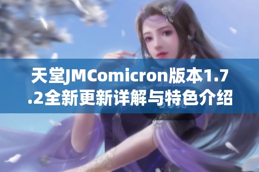 天堂JMComicron版本1.7.2全新更新详解与特色介绍