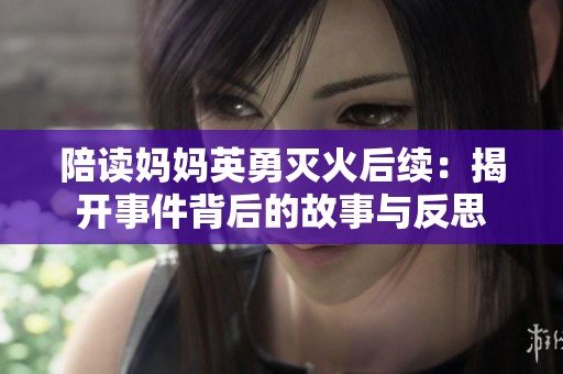 陪读妈妈英勇灭火后续：揭开事件背后的故事与反思