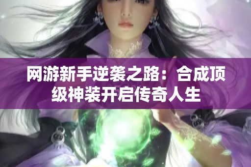 网游新手逆袭之路：合成顶级神装开启传奇人生