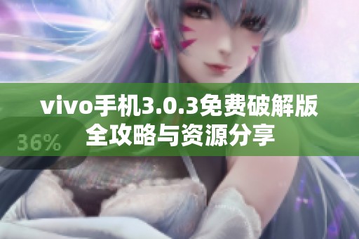 vivo手机3.0.3免费破解版全攻略与资源分享