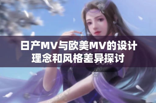 日产MV与欧美MV的设计理念和风格差异探讨