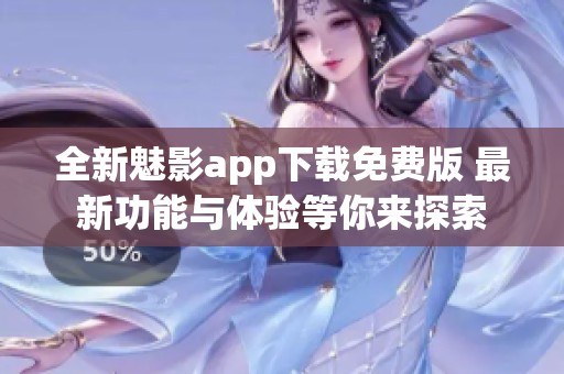 全新魅影app下载免费版 最新功能与体验等你来探索