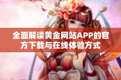 全面解读黄金网站APP的官方下载与在线体验方式