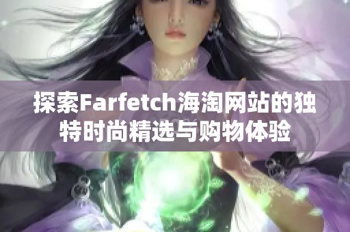 探索Farfetch海淘网站的独特时尚精选与购物体验