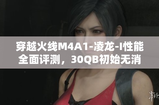 穿越火线M4A1-凌龙-I性能全面评测，30QB初始无消音器对比雷神效果