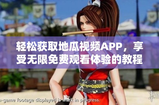 轻松获取地瓜视频APP，享受无限免费观看体验的教程