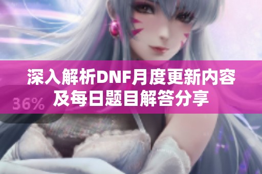 深入解析DNF月度更新内容及每日题目解答分享