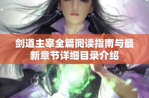 剑道主宰全篇阅读指南与最新章节详细目录介绍