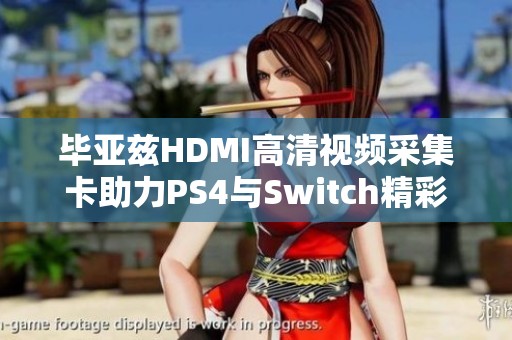 毕亚兹HDMI高清视频采集卡助力PS4与Switch精彩游戏直播与电脑录制