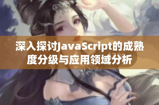 深入探讨JavaScript的成熟度分级与应用领域分析