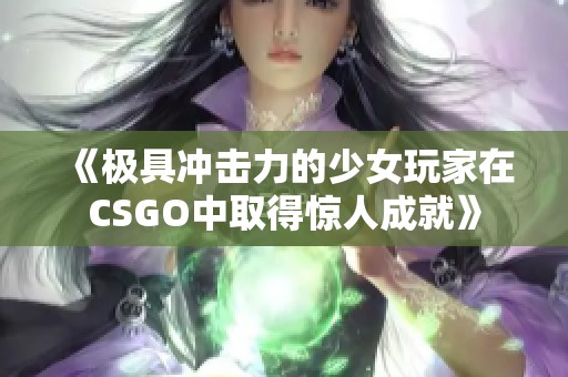 《极具冲击力的少女玩家在CSGO中取得惊人成就》