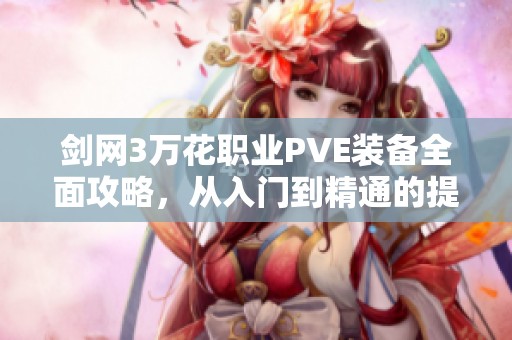 剑网3万花职业PVE装备全面攻略，从入门到精通的提升之路