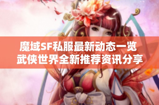 魔域SF私服最新动态一览 武侠世界全新推荐资讯分享