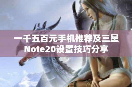 一千五百元手机推荐及三星Note20设置技巧分享