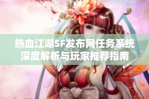 热血江湖SF发布网任务系统深度解析与玩家推荐指南