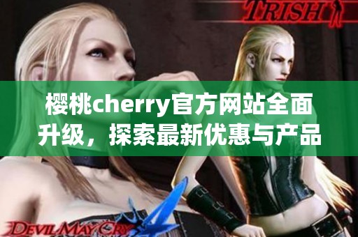 樱桃cherry官方网站全面升级，探索最新优惠与产品信息