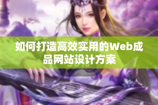 如何打造高效实用的Web成品网站设计方案