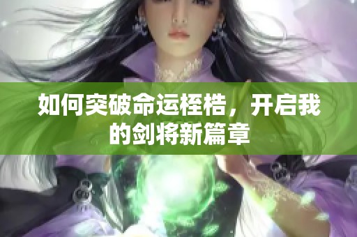 如何突破命运桎梏，开启我的剑将新篇章