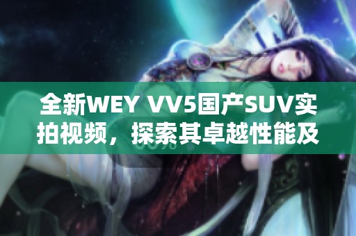 全新WEY VV5国产SUV实拍视频，探索其卓越性能及设计魅力