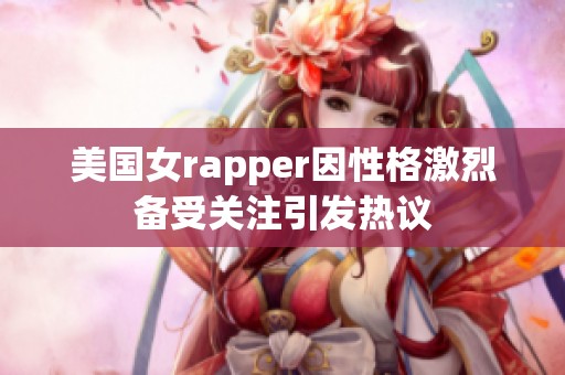 美国女rapper因性格激烈备受关注引发热议