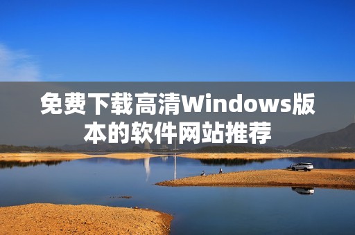 免费下载高清Windows版本的软件网站推荐