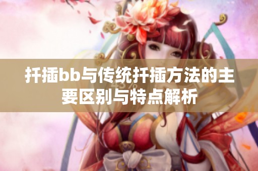 扦插bb与传统扦插方法的主要区别与特点解析