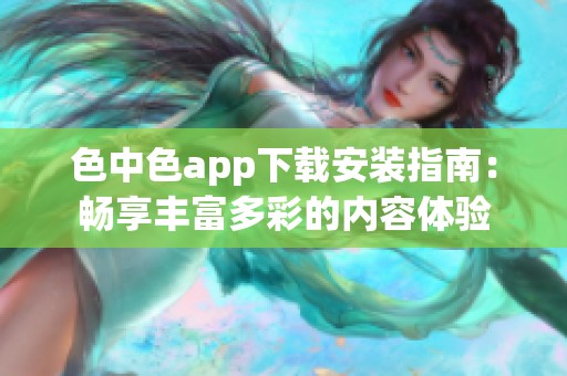 色中色app下载安装指南：畅享丰富多彩的内容体验