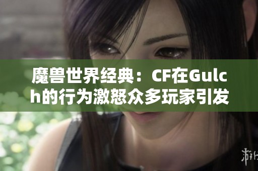 魔兽世界经典：CF在Gulch的行为激怒众多玩家引发热议