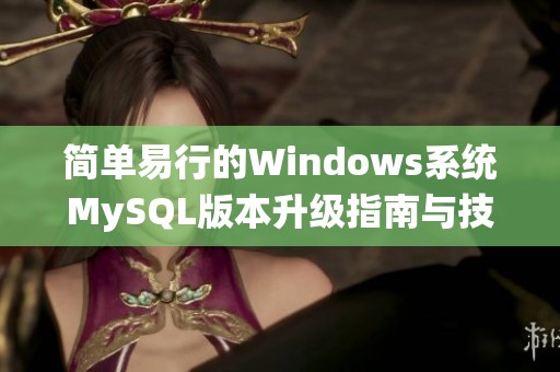 简单易行的Windows系统MySQL版本升级指南与技巧