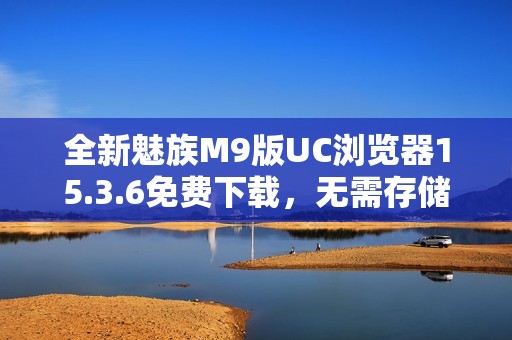 全新魅族M9版UC浏览器15.3.6免费下载，无需存储卡